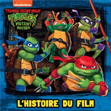 Teenage Mutant Ninja Turtles Mutant Mayhem. L'histoire du film - Johnson Nicole ; Spaziante Patrick ; Kalengula Cat