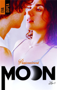 Moon. Tome 3, Passionnément - Dupea Eva