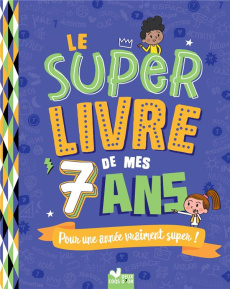 Le super livre de mes 7 ans. Pour une année vraiment super ! - Blitman Sophie ; Morize Patrick ; Guignette Jérémy
