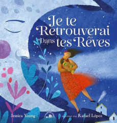 Je te retrouverai dans tes rêves - Young Jessica ; Lopez Rafael ; Estèves Anne-Laure