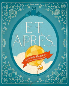 Et après... 20 débuts d'histoires... A vous d'imaginer la suite ! - Clark M. H. ; Ball Alexandra ; Estèves Anne-Laure