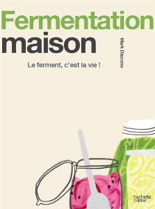 Fermentation maison. Le ferment, c'est la vie ! - Diacono Mark ; Boyer Elisabeth