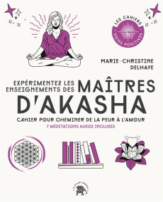 Expérimentez les enseignements des Maîtres d'Akasha. Cahier pour cheminer de la peur à l'amour. 7 mé - Delhaye Marie-Christine