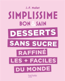 Desserts sans sucre raffiné les plus faciles du monde. Bon & sain - Mallet Jean-François