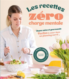 Les recettes zéro charge mentale. Repas sains et gourmands. Faciles à caser dans un planning serré - Boukachabine Anne-charlotte ; Brunet Charlotte