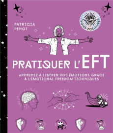 Pratiquer l'EFT. Apprenez à libérer vos émotions grâce à l'Emotional Freedom Techniques - Penot Patricia
