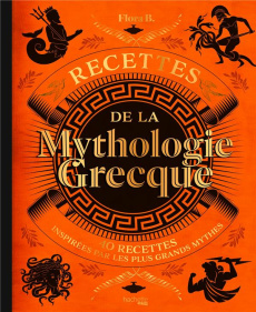 Recettes de la mythologie grecque. 40 recettes inspirées par les plus grands mythes - B. Flora ; Lobbestaël Nicolas ; Kerairia Mehdiya