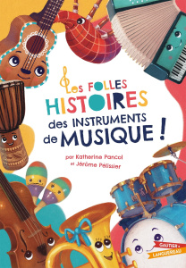 Les folles histoires des instruments de musique ! - Pancol Katherine ; Pélissier Jérôme