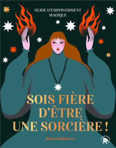 Sois fière d'être une sorcière ! Guide d'empowerment magique - Haksever Semra ; Healy Olivia ; Hurier-Michaud Del