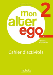 Mon alter ego 2 A2. Cahier d'activités - Himber Céline ; Hugot Catherine ; Mazarguil-Kizira