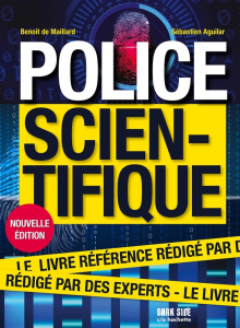 Police scientifique. Les experts au coeur de la scène de crime - Maillard Benoit de ; Aguilar Sébastien ; Casabianc