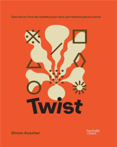 Twist. Ceci est un livre de recettes pour ceux qui n'aiment pas les suivre - Auscher Simon ; Ridet Léo-Paul ; Maurence Julie