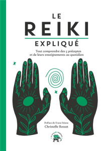 Le Reiki expliqué. Tout comprendre des 5 préceptes et de leurs enseignements au quotidien - Rosset Christelle ; Stiene Frans