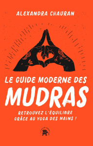 Le guide moderne des Mudras. Retrouvez l'équilibre grâce au yoga des mains ! - Chauran Alexandra ; Hsu Wen ; Carreno Valérie