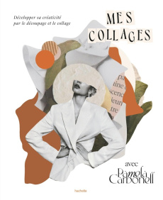 Mes collages avec Pamela Carbonell. Développer sa créativité par le découpage et le collage - Carbonell Pamela ; Jamet Corinne