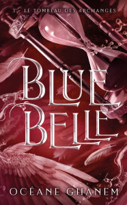 Blue Belle Tome 3 : Le Tombeau des archanges - Ghanem Océane