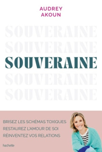 Souveraine. Brisez les schémas toxiques, restaurez l'amour de soi, réinventez vos relations - Akoun Audrey