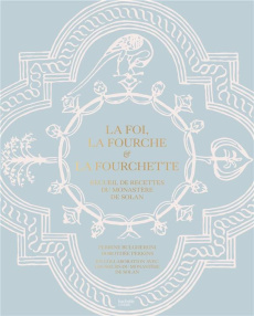 La foi, la fourche et la fourchette. Recueil de recettes du monastère de Solan - Bulgheroni Perrine ; Perkins Dorothée