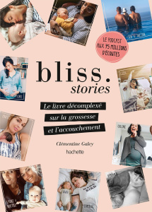 Bliss Stories. Le livre décomplexé sur la grossesse et l'accouchement - Galey Clémentine ; Schaaf Jeanne ; Wallaert Célest