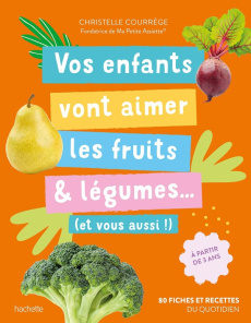 Vos enfants vont aimer les fruits & légumes... (et vous aussi !). 80 fiches et recettes du quotidien - Courrège Christelle ; Laraison Emilie