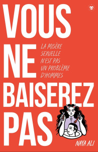Vous ne baiserez pas ! Pourquoi la misère sexuelle n'est pas une affaire d'hommes - Ali Naya