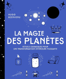 La magie des planètes. Rituels cosmiques pour une transformation intérieure puissante - Bienvenu Hugo ; Galkowski Nicolas