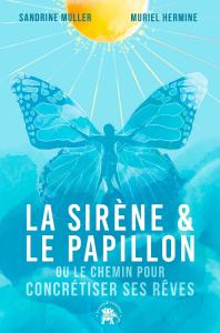 La sirène et le papillon. Ou le chemin pour concrétiser ses rêves - Hermine Muriel ; Muller Sandrine