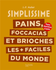 Pains, foccacias et brioches les faciles du monde. Sans machine à pain - Mallet Jean-François