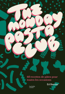 The monday pasta club. 60 recettes de pâtes pour toutes les occasions - Barrow Ed ; Hurier-Michaud Delphine