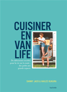 Cuisiner en van life. De délicieuses recettes pour la vie sur la route : des petits aux grands espac - Jack Danny ; Kukura Hailee ; Bipucet Elena