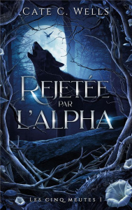 Les Cinq Meutes Tome 1 : Rejetée par l'Alpha - Wells Cate C. ; Duval Laure