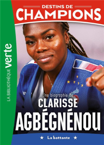Destins de champions Tome 14 : Une biographie de Clarisse Agbégnénou. La battante - Bocquier François