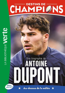 Destins de champions Tome 5 : Une biographie de Antoine Dupont. Au-dessus de la mêlée - Caioli Luca ; Collot Cyril
