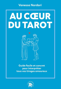 Au coeur du tarot. Guide facile et concret pour interpréter tous vos tirages amoureux - Nardari Vanessa ; Galowski Nicolas