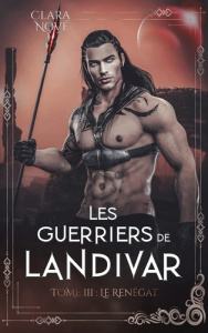 Les guerriers de Landivar Tome 3 : Le renégat - Nové Clara