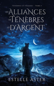 Ténèbres et Nuages Tome 1 : Les alliances de ténèbres et d'argent - Aster Estelle
