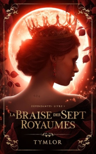 Dépendantes. Tome 1, La Braise des Sept Royaumes - TYMLOR