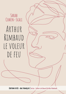 Arthur Rimbaud, le voleur de feu. Inclus : Cahiers de Douai - Rimbaud Arthur ; Cohen-Scali Sarah