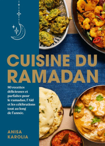 Cuisine du Ramadan. 80 recettes délicieuses et parfaites pour le ramadan, l'Aïd et les célébrations - Karolia Anisa ; Parrinder Ellis ; Shah Sonali ; Bo