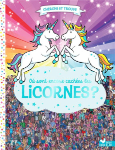 Où sont encore cachées les licornes ? - Moran Paul ; Schrey Sophie ; Caussé Emmanuelle