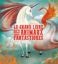 Le Grand Livre des Animaux Fantastiques - Anna Giuseppe D' ; Láng Anna ; Paul Camille