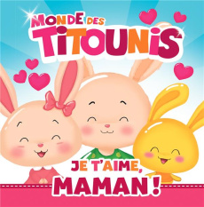 Le monde des Titounis : Je t'aime, Maman ! - Marchand Kalicky Anne ; Goyons Laban Virginie