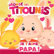Le monde des Titounis : Je t'aime, Papa ! - Marchand Kalicky Anne ; Goyons Laban Virginie