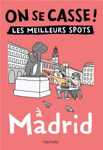On se casse ! Les meilleurs spots à Madrid - Cazenave Sandra ; Le Floc'h Fabien ; Latron Clémen