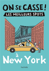 On se casse ! Les meilleurs spots à New York - Lhommelais Léonie ; Rouméas Marion ; Latron Clémen