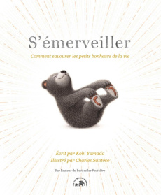 S'émerveiller. Comment savourez les petits bonheurs de la vie - Yamada Kobi ; Santoso Charles ; Estèves Anne-Laure