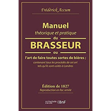 Manuel théorique et pratique du brasseur ou l'art de faire toutes sortes de bières. Contenant tous l - Accum Friedrich