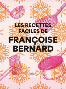 Les recettes faciles de Françoise Bernard - Bernard Françoise ; Bellet Camille