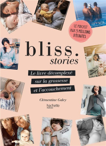 Bliss Stories. Le livre décomplexé sur la grossesse et l'accouchement - Galey Clémentine ; Schaaf Jeanne ; Wallaert Célest