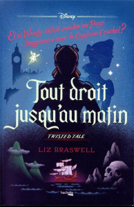 Tout droit jusqu'au matin. Et si Wendy s'était rendue au Pays imaginaire avec le capitaine Crochet ? - Braswell Liz ; Laget Laurent